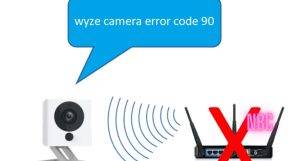 Wyze Camera Error Code 90: Troubleshooting Guide and Solutions 2023